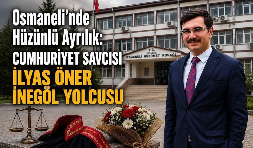 Osmaneli’nde Hüzünlü Ayrılık: Cumhuriyet Savcısı İlyas Öner İnegöl Yolcusu