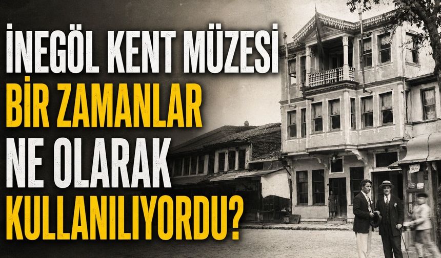 Otelden Belediye Binasına, Belediye Binasından Müzeye: İnegöl Kent Müzesi’nin Hikâyesi