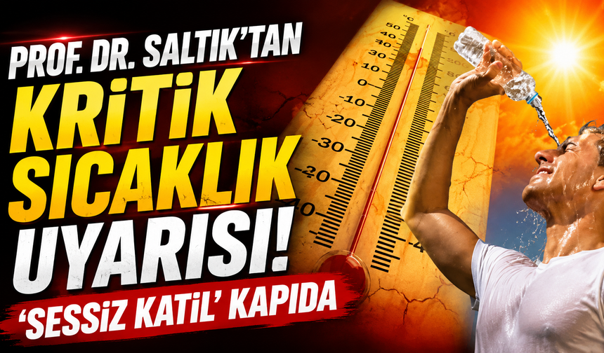Prof. Dr. Saltık’tan kritik sıcaklık uyarısı! ‘Sessiz katil’ kapıda