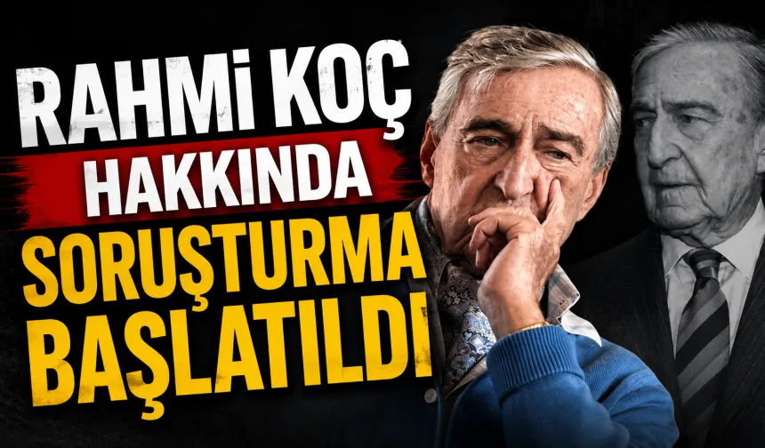Rahmi Koç Hakkında Soruşturma Başlatıldı