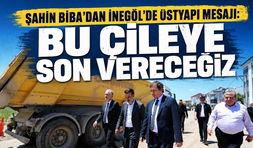 Şahin Biba’dan İnegöl’de Üstyapı Mesajı: “Bu Çileye Son Vereceğiz”