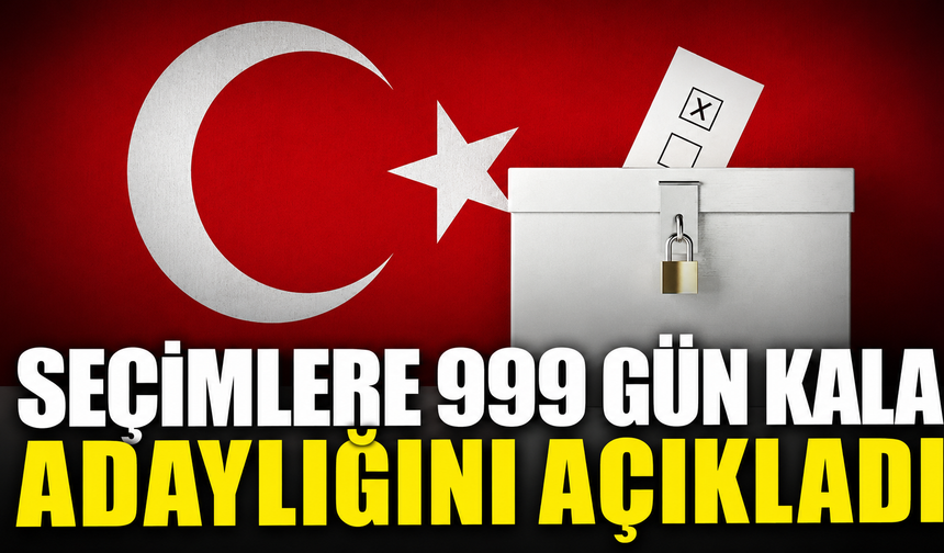 Seçimlere 999 gün kala adaylığını açıkladı