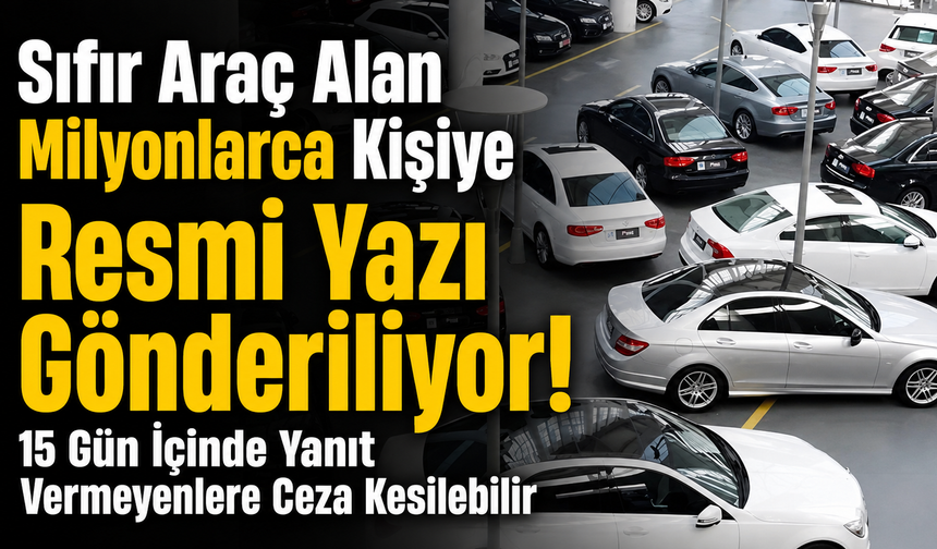 Sıfır Araç Alan Milyonlarca Kişiye Resmi Yazı Gönderiliyor! 15 Gün İçinde Yanıt Vermeyenlere Ceza Kesilebilir