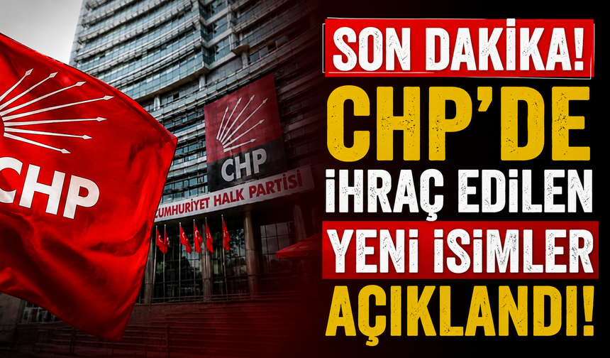 SON DAKİKA! CHP'de ihraç edilen yeni isimler açıklandı!