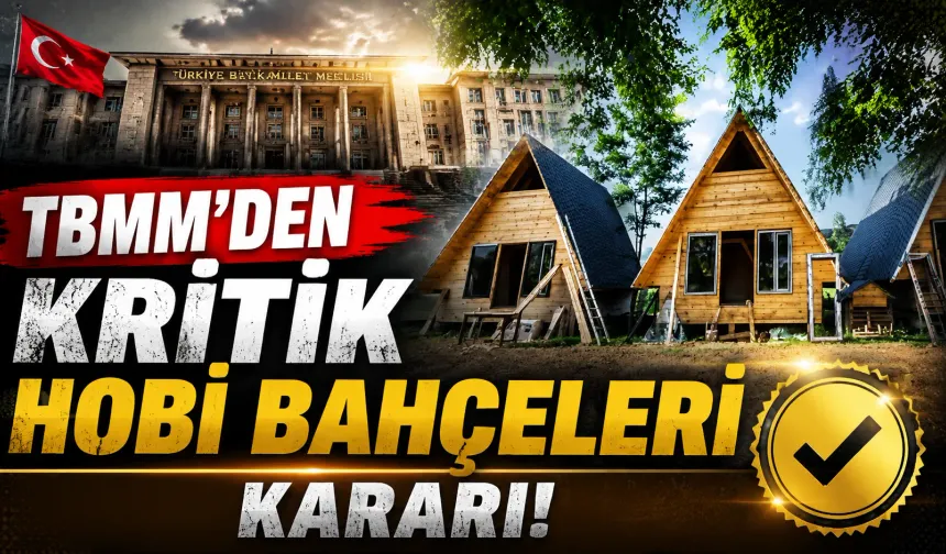 TBMM’den Kritik Hobi Bahçeleri Kararı: Yeni Düzenleme Kabul Edildi!