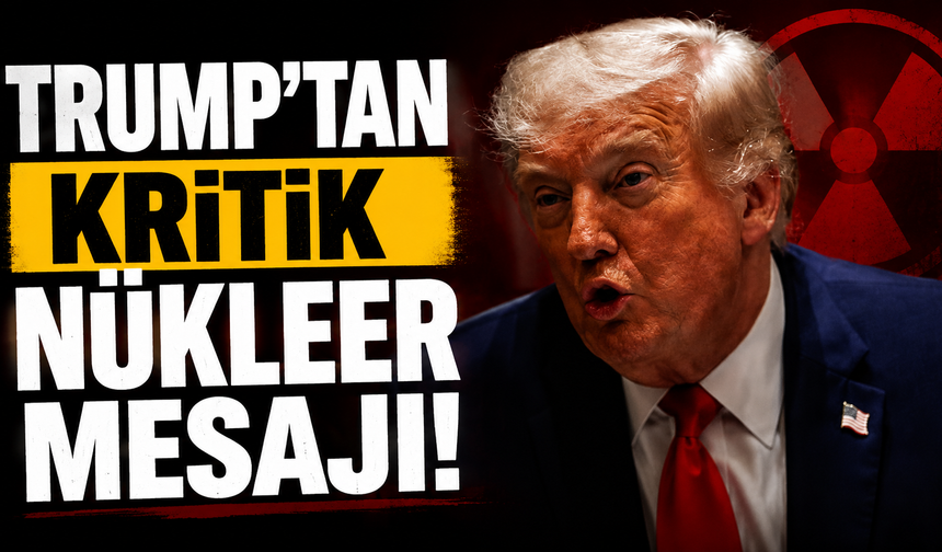 Trump'tan kritik nükleer mesajı!