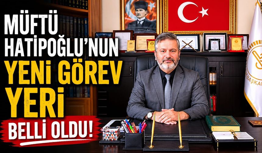 Müftü Hatipoğlu'nun yeni görev yeri belli oldu