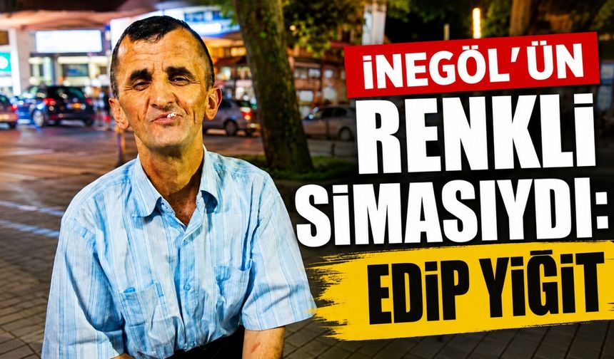 İnegöl’ün renkli simasıydı: Edip Yiğit