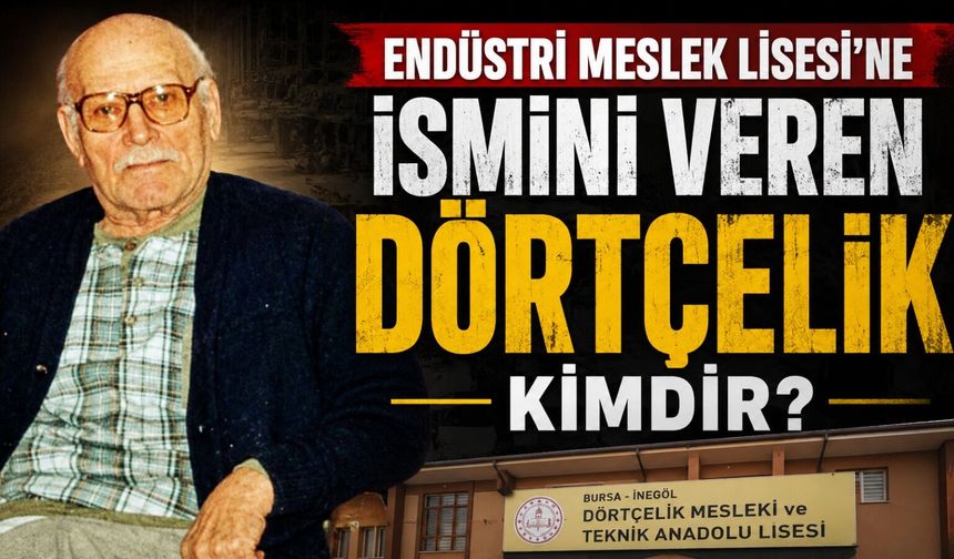Meslek Lisesi’ne ismini veren Dörtçelik kimdir?