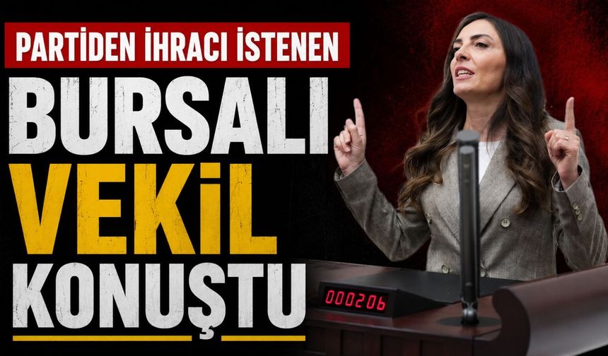 Partiden ihracı istenen Bursalı vekil konuştu
