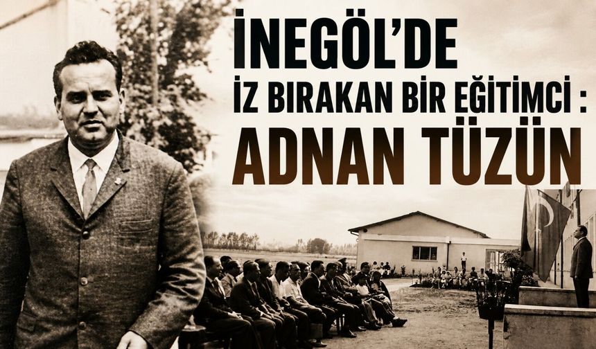İnegöl’de iz bırakan Erkek Sanat Okulu Kurucu Müdürü Adnan Tüzün kimdir? Ne Zaman Vefat Etti? Hangi Görevlerde bulundu?