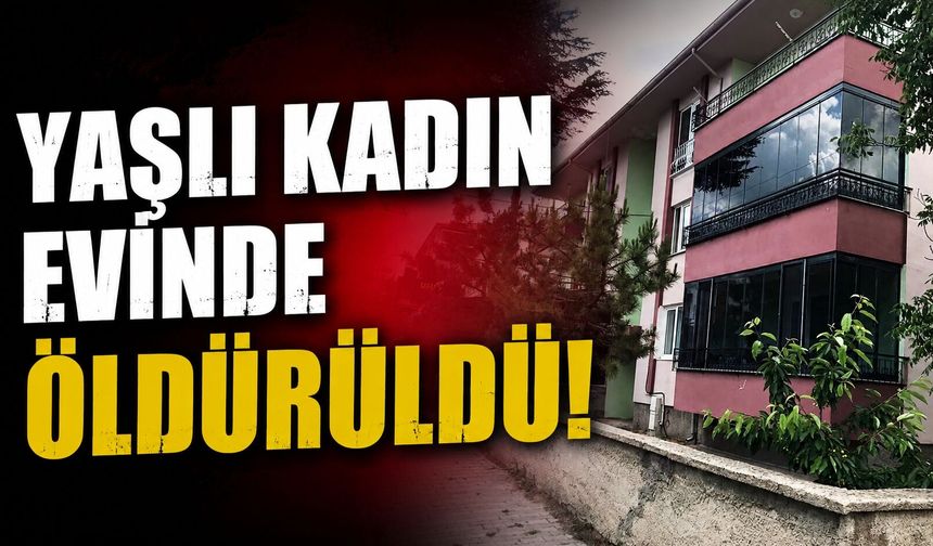 Yaşlı kadın evinde öldürüldü