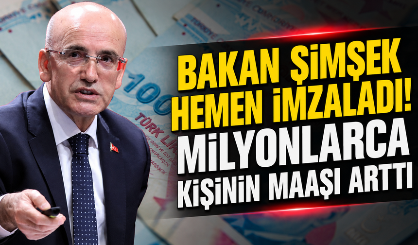 Bakan Şimşek hemen imzaladı! Milyonlarca kişinin maaşı arttı