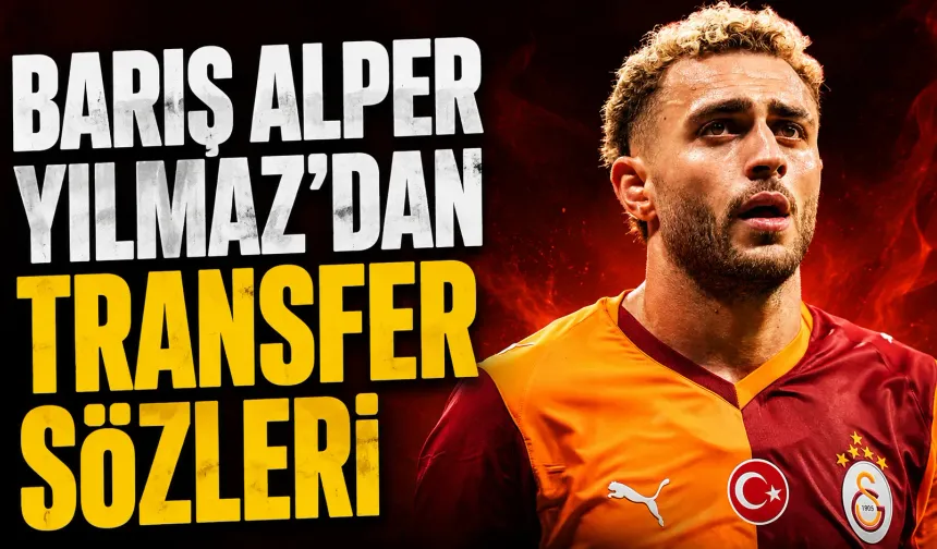 Barış Alper Yılmaz’dan transfer sözleri