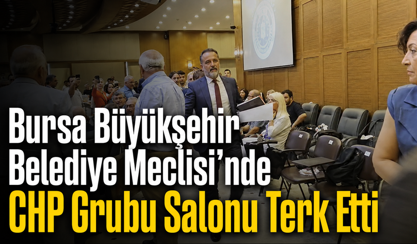 Bursa Büyükşehir Belediye Meclisi’nde CHP Grubu Salonu Terk Etti