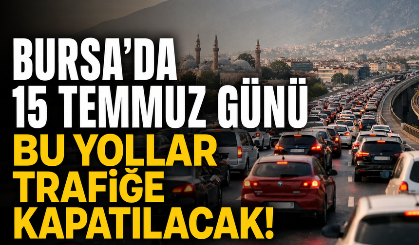 Bursa’da 15 Temmuz’da hangi yollar trafiğe kapalı? Bursa'da 15 Temmuz günü bu yollar trafiğe kapatılacak!