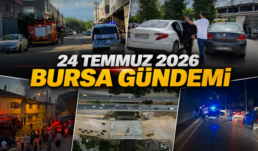 Bursa’da Bugün Neler Yaşandı? 24 Temmuz 2026 Bursa Gündemi