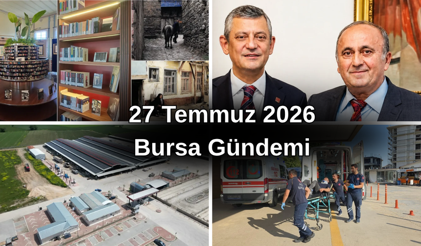 Bursa’da Bugün Neler Yaşandı? 27 Temmuz 2026 Bursa Gündemi