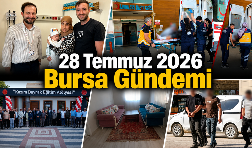 Bursa’da Bugün Neler Yaşandı? 28 Temmuz 2026 Bursa Gündemi