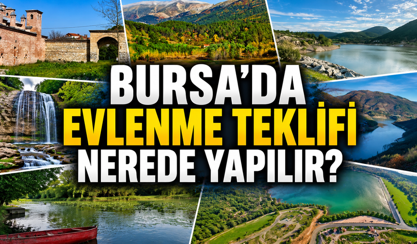 Bursa'da Evlenme Teklifi Nerede Yapılır? İşte İlçe İlçe En Romantik Mekânlar