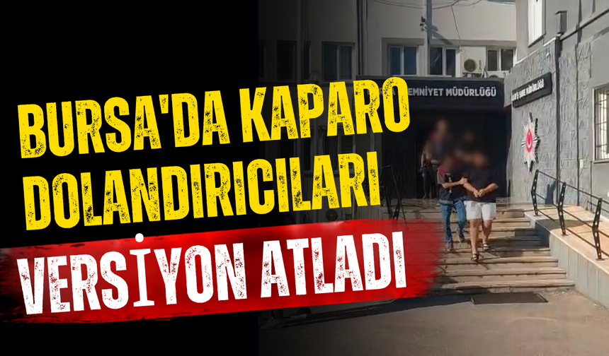 Bursa'da Kaparo Dolandırıcıları Versiyon Atladı