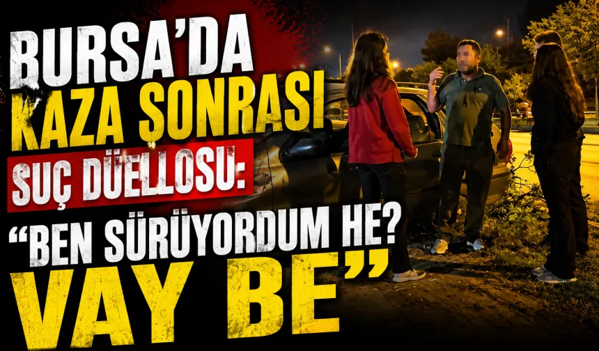 Bursa’da kaza sonrası suç düellosu: "Ben sürüyordum he? Vay be"