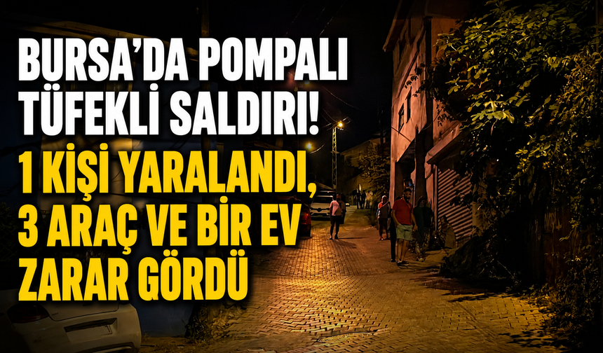 Bursa’da pompalı tüfekli saldırı! 1 kişi yaralandı, 3 araç ve bir ev zarar gördü