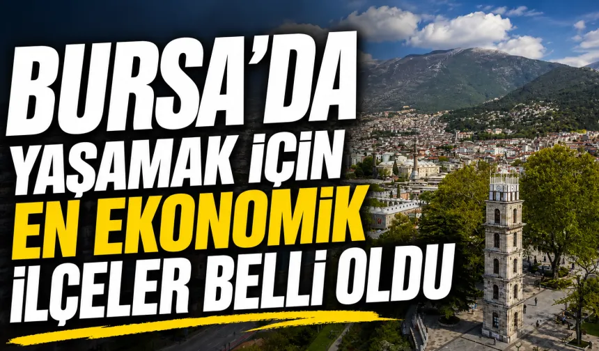 Bursa’da yaşamak için en ekonomik ilçeler belli oldu