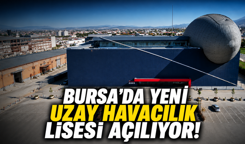 Bursa'da yeni uzay havacılık lisesi açılıyor!