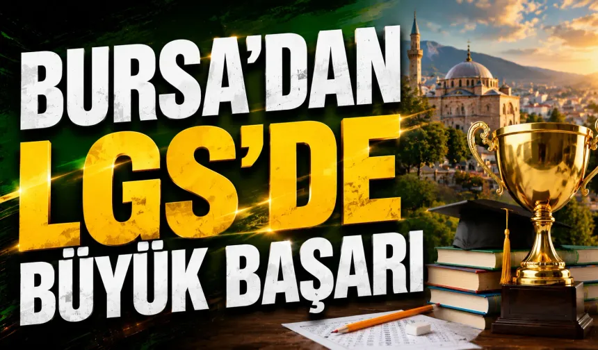 Bursa’dan LGS’de Büyük Başarı: 21 Öğrenci Türkiye Birincisi Oldu