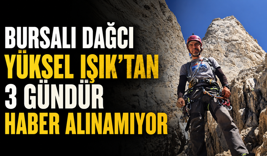 Bursalı dağcı Yüksel Işık'tan 3 gündür haber alınamıyor