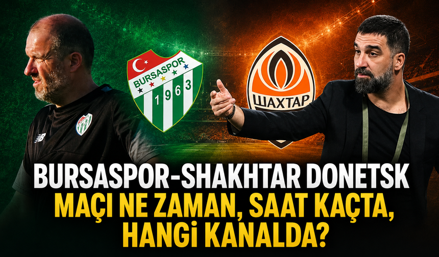 Bursaspor-Shakhtar Donetsk maçı ne zaman, saat kaçta, hangi kanalda? | Bursaspor hazırlık maçı ne zaman?