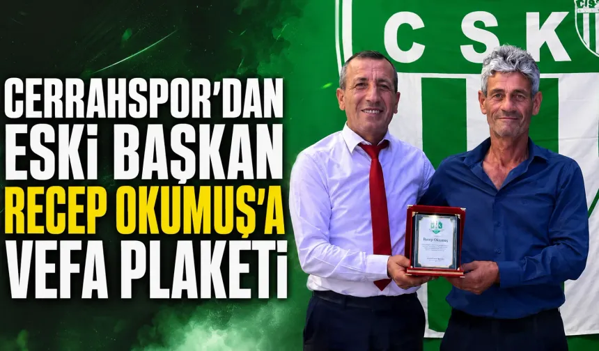 Cerrahspor’dan Eski Başkan Recep Okumuş’a Vefa Plaketi