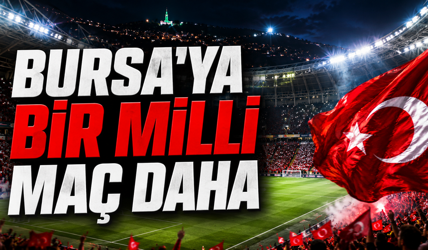 Bursa'ya bir milli maç daha