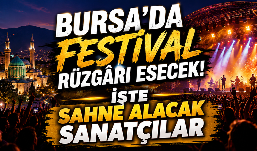 Bursa’da Festival Rüzgârı Esecek! İşte Sahne Alacak Sanatçılar