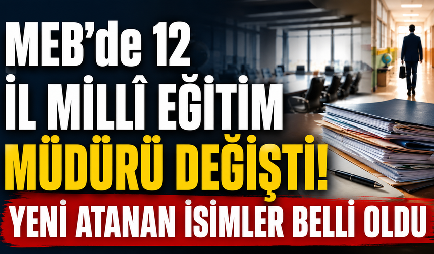 MEB’de 12 İl Millî Eğitim Müdürü Değişti! Yeni Atanan İsimler Belli Oldu