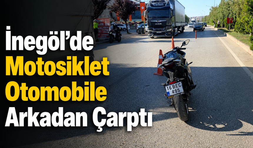 İnegöl’de Motosiklet Otomobile Arkadan Çarptı