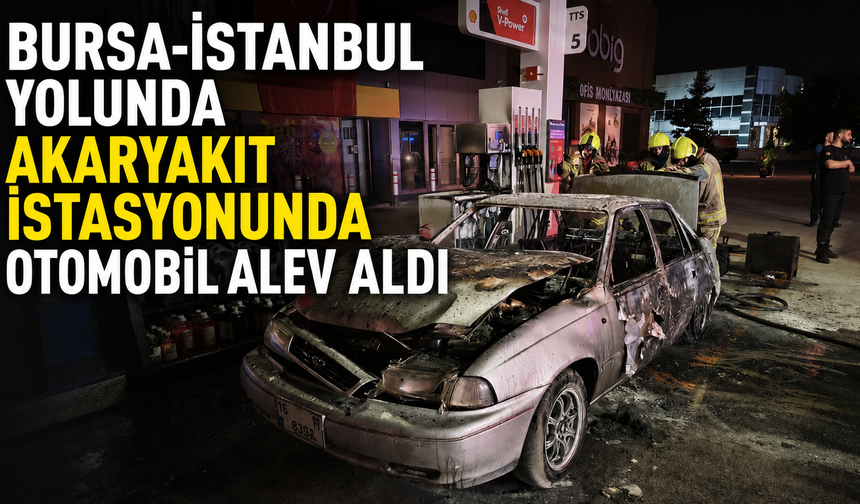 Bursa-İstanbul Yolunda Akaryakıt İstasyonunda Otomobil Alev Aldı