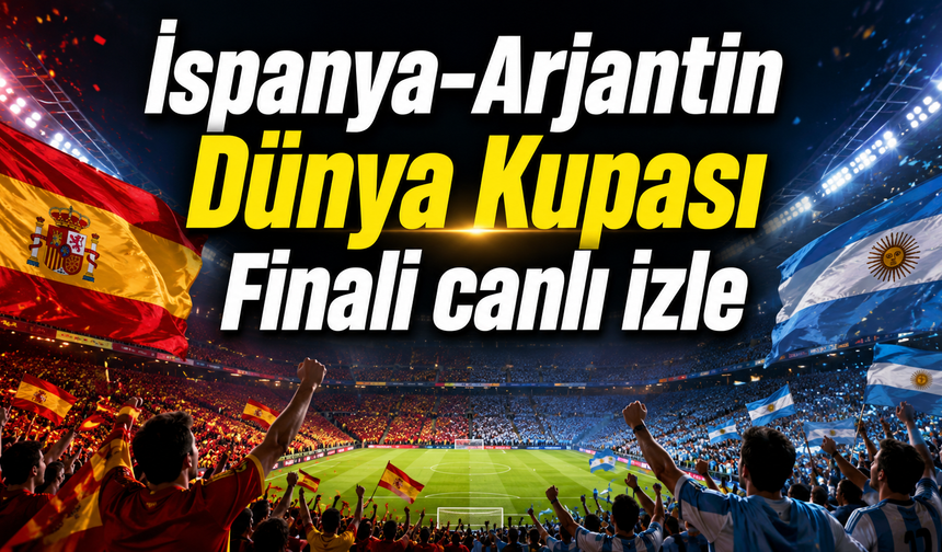 İspanya-Arjantin Dünya Kupası Finali canlı izle
