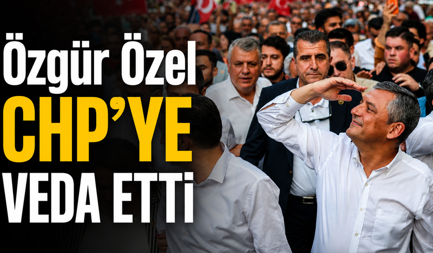 Özgür Özel CHP'ye Veda Etti