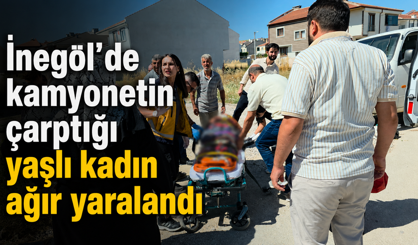 İnegöl’de kamyonetin çarptığı yaşlı kadın ağır yaralandı