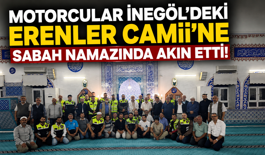 Motorcular İnegöl’deki Erenler Camii’ne Sabah Namazında Akın Etti