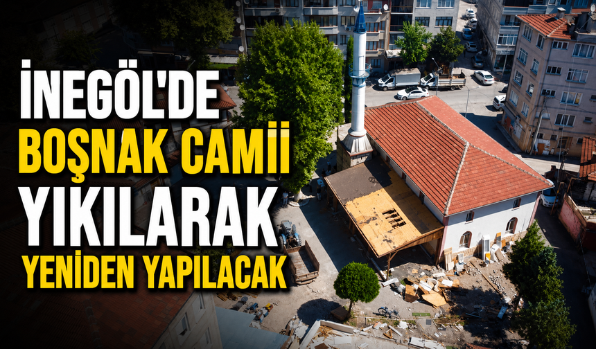 İnegöl’de Boşnak Camii Yıkılarak Yeniden Yapılacak