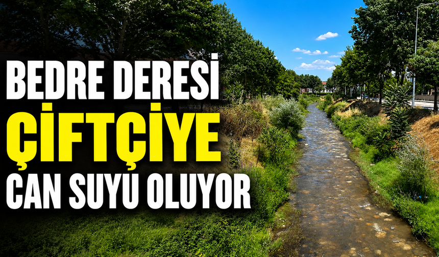 Bedre Deresi Çiftçiye Can Suyu Oluyor