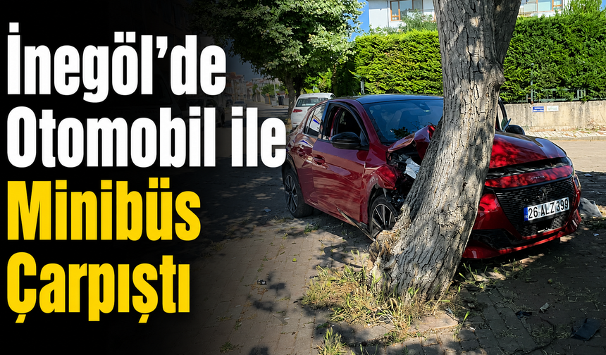 İnegöl’de Otomobil ile Minibüs Çarpıştı