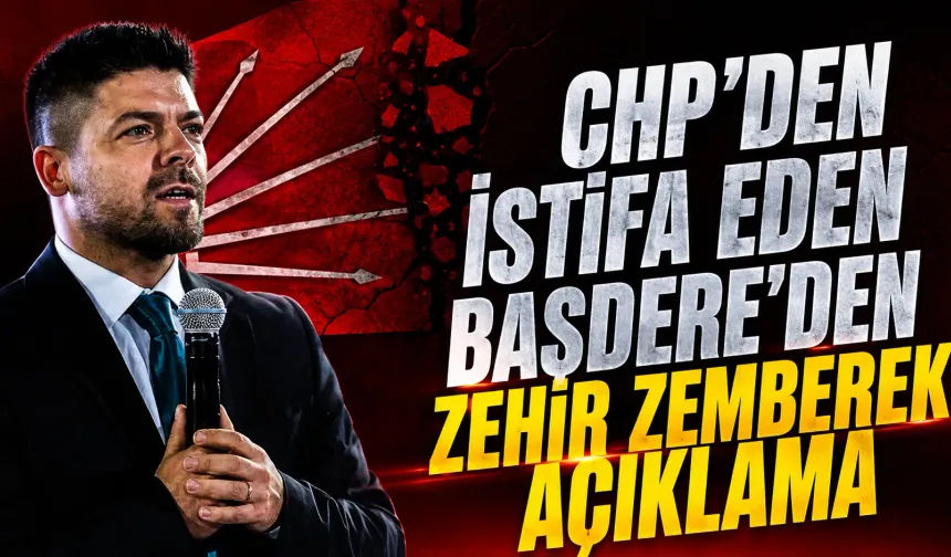 CHP'den İstifa Eden Başdere'den Zehir Zemberek Açıklama