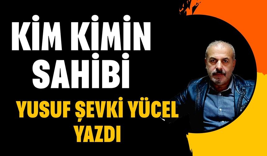 KİM KİMİN SAHİBİ