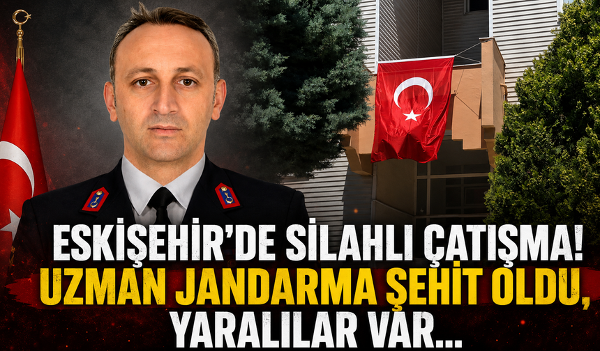 Eskişehir’de silahlı çatışma! Uzman jandarma şehit oldu, yaralılar var...