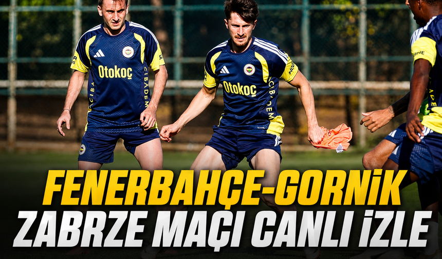 Fenerbahçe-Gornik Zabrze Maçı Canlı İzle |  Fenerbahçe-Gornik Zabrze Maçı Canlı Anlatım |Fenerbahçe Maçı İzle