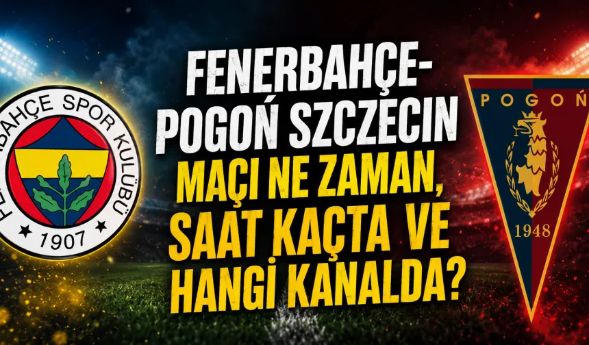 Fenerbahçe-Pogoń Szczecin Maçı Ne Zaman, Saat Kaçta ve Hangi Kanalda?